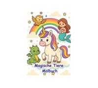 Magische Tier Malbuch: Süße Einhörner, Drachen, Meerjungfrauen und mehr | Zauberhafte Ausmalbilder für Kinder ab 3 Jahren