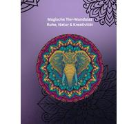Magische Tier-Mandalas Ruhe, Natur & Kreativität: Tier-Mandalas zum Träumen, Entspannen und Staunen. 50 einzigartige Designs - voller Anmut, Balance und Ruhe.