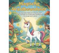 Magische Waldbewohner: Ein zauberhaftes Malbuch mit Einhörnern, Drachen und Feen im mystischen Zauberwald - Für Kinder ab 4 Jahren