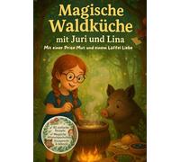 Magische Waldküche mit Juri & Lina - Mit einer Prise Mut und einem Löffel Liebe: Ein fantasievolles Kinderkochbuch mit 40 Rezepten, Geschichten und Illustrationen für Familien mit Kindern ab 2 Jahren