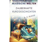 Magische Welten - Zauberhafte Kurzgeschichten: 20 Geschichten voller Magie und Mut für Entdecker