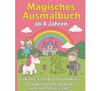 Magisches Ausmalbuch ab 4 Jahren - Einhörner, Feen, Drachen und Ritter- Fantasievolle Ausmalbilder für Kinder ab 4 - Malspaß mit niedlichen Motiven im ... mit 25 zauberhaften Motiven zum Ausmalen