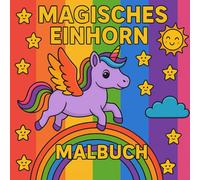 Magisches Einhorn Ausmalbuch: Ein liebevoll gestaltetes Malbuch für Kinder ab 3 Jahren