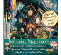 Magisches Märchenland: Das Ausmalbuch für Erwachsene und Jugendliche - Entspannung, Fantasie und Stressabbau mit Feen, Zwergen, märchenhaften Häusern, ... zum Colorieren mit Filz oder Alkoholmarkern