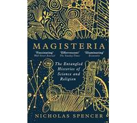 Magisteria: The Entangled Histories of Science & Religion: The Entangled Histories of Science and Religion