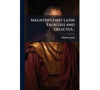 Magister's First Latin Exercises And Delectus...