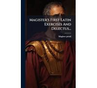 Magister's First Latin Exercises And Delectus...