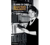 Magistrate finalmente. Le prime giudici d'Italia - Di Caro Eliana