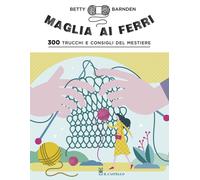 Maglia ai ferri. 300 trucchi e consigli del mestiere - 2020 - Il