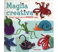 Maglia creativa. 20 progetti unici per realizzare amigurumi a maglia