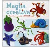 Maglia creativa. 20 progetti unici per realizzare amigurumi a maglia