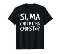 Maglia Ironica Divertente Regalo Amico Chi Te L'ha Chiesto Maglietta