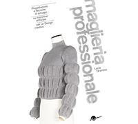 Maglieria professionale. Progettazione e tecniche di sviluppo su macchine rettilinee per un design creativo. Ediz. illustrata