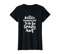 Maglietta "Because Someone Has To Be The Crazy Aunt" Maglietta
