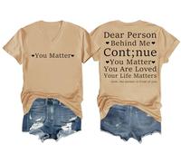 Maglietta con scollo a V "Dear Person Behind Me Continue You Matter You are Loved Your Life Matters, cachi, S