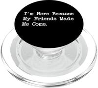 Maglietta con scritta "I'm Here Because My Friends Made Me Come" PopSockets PopGrip per MagSafe