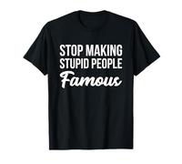 Maglietta con scritta "Stop Making Crazy Stupid People Famous" Maglietta