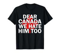 Maglietta da uomo e donna con scritta in lingua inglese "Dear Canada We Hate Him Too" Maglietta