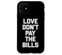 Maglietta divertente con scritta "Love Don't Pay The Bills" (lingua italiana non garantita) Custodia per iPhone 11