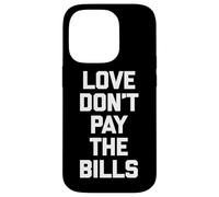 Maglietta divertente con scritta "Love Don't Pay The Bills" (lingua italiana non garantita) Custodia per iPhone 14 Pro