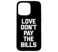 Maglietta divertente con scritta "Love Don't Pay The Bills" (lingua italiana non garantita) Custodia per iPhone 15 Pro Max
