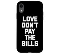 Maglietta divertente con scritta "Love Don't Pay The Bills" (lingua italiana non garantita) Custodia per iPhone XR