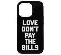 Maglietta divertente con scritta "Love Don't Pay The Bills" (lingua italiana non garantita) Custodia per iPhone 13 Pro