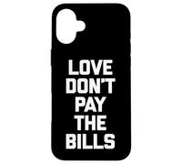 Maglietta divertente con scritta "Love Don't Pay The Bills" (lingua italiana non garantita) Custodia per iPhone 16 Plus
