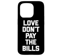 Maglietta divertente con scritta "Love Don't Pay The Bills" (lingua italiana non garantita) Custodia per iPhone 15 Pro