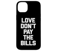 Maglietta divertente con scritta "Love Don't Pay The Bills" (lingua italiana non garantita) Custodia per iPhone 14 Plus