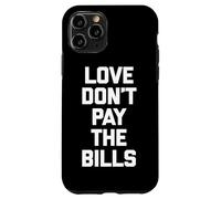 Maglietta divertente con scritta "Love Don't Pay The Bills" (lingua italiana non garantita) Custodia per iPhone 11 Pro