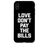 Maglietta divertente con scritta "Love Don't Pay The Bills" (lingua italiana non garantita) Custodia per iPhone XS Max