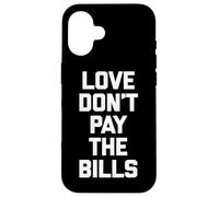 Maglietta divertente con scritta "Love Don't Pay The Bills" (lingua italiana non garantita) Custodia per iPhone 16