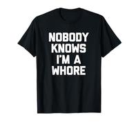 Maglietta divertente con scritta "Nobody Knows I'm A Whore" Maglietta