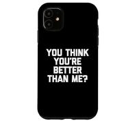 Maglietta divertente con scritta "You Think You're Better Than Me?" Custodia per iPhone 11