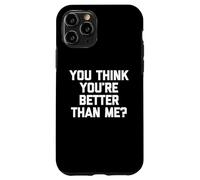 Maglietta divertente con scritta "You Think You're Better Than Me?" Custodia per iPhone 11 Pro