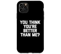 Maglietta divertente con scritta "You Think You're Better Than Me?" Custodia per iPhone 11 Pro Max
