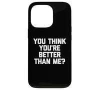 Maglietta divertente con scritta "You Think You're Better Than Me?" Custodia per iPhone 13 Pro
