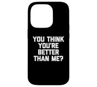 Maglietta divertente con scritta "You Think You're Better Than Me?" Custodia per iPhone 14 Pro