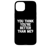 Maglietta divertente con scritta "You Think You're Better Than Me?" Custodia per iPhone 15 Plus