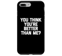 Maglietta divertente con scritta "You Think You're Better Than Me?" Custodia per iPhone 7 Plus/8 Plus