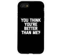 Maglietta divertente con scritta "You Think You're Better Than Me?" Custodia per iPhone SE (2020) / 7 / 8