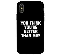 Maglietta divertente con scritta "You Think You're Better Than Me?" Custodia per iPhone X/XS