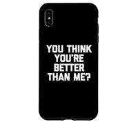 Maglietta divertente con scritta "You Think You're Better Than Me?" Custodia per iPhone XS Max