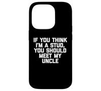 Maglietta divertente per bambini con scritta "If You Think I'm A Stud, Meet My Uncle" Custodia per iPhone 14 Pro