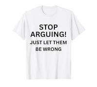 Maglietta divertente per compleanno con scritta "Stop Arguing Just Let Them Be Wrong" Maglietta