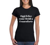 Maglietta Donna Ironica t-shirt Divertente Oggi felice come Heidi a Francoforte