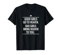 Maglietta Good Girls go to Heaven Bad Girls Bring Heaven To You Maglietta