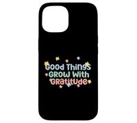 Maglietta Good Things Grow With Gratitude Positive Custodia per iPhone 15