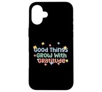 Maglietta Good Things Grow With Gratitude Positive Custodia per iPhone 16 Plus